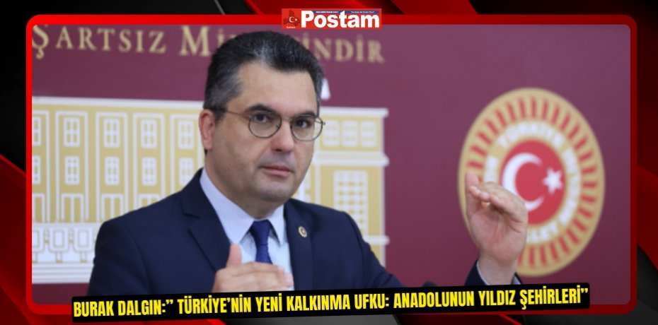BURAK DALGIN:” TÜRKİYE’NİN YENİ KALKINMA UFKU: ANADOLUNUN YILDIZ ŞEHİRLERİ”