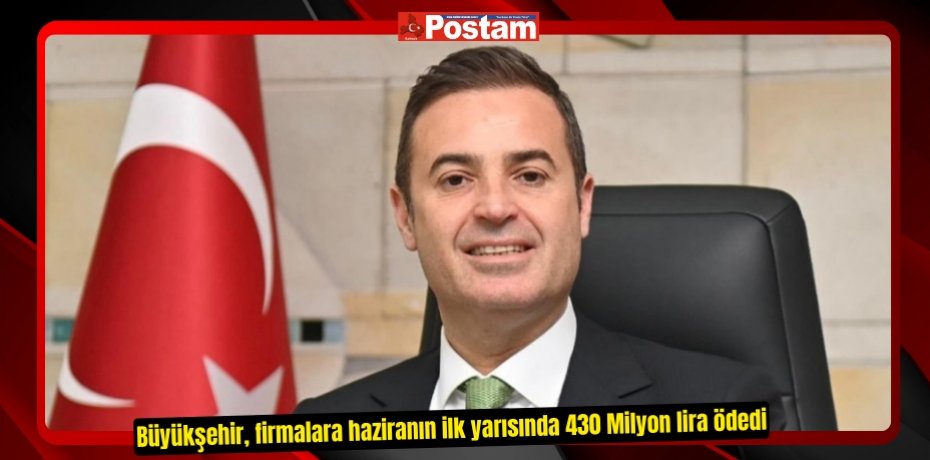 Büyükşehir, firmalara haziranın ilk yarısında 430 Milyon lira ödedi