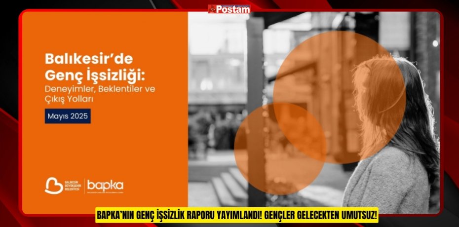 BAPKA’NIN GENÇ İŞSİZLİK RAPORU YAYIMLANDI! GENÇLER GELECEKTEN UMUTSUZ!