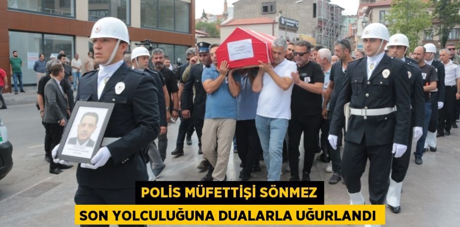 Polis Müfettişi Sönmez son yolculuğuna dualarla uğurlandı