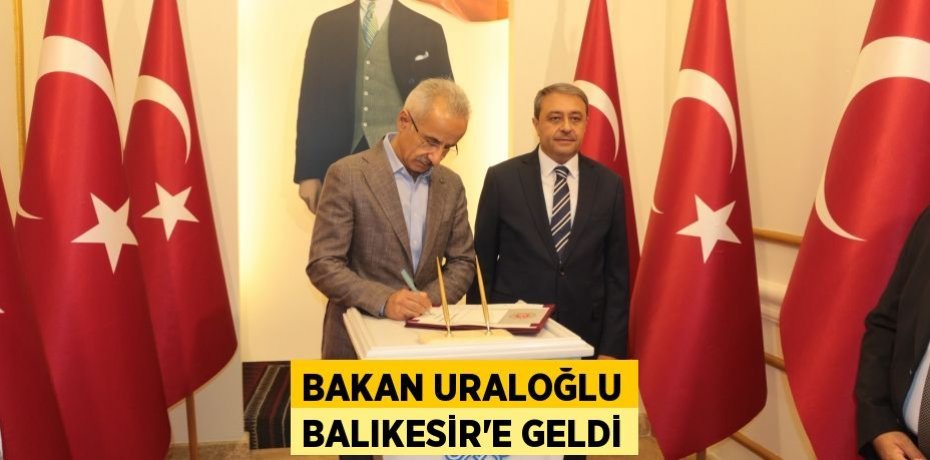 Bakan Uraloğlu Balıkesir'e geldi