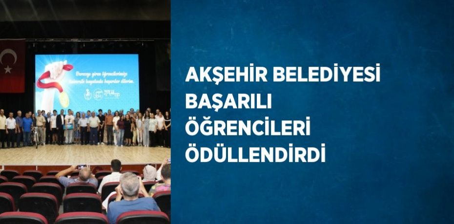 AKŞEHİR BELEDİYESİ BAŞARILI ÖĞRENCİLERİ ÖDÜLLENDİRDİ