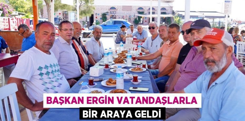 Başkan Ergin vatandaşlarla bir araya geldi