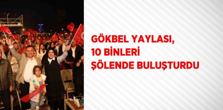 GÖKBEL YAYLASI, 10 BİNLERİ ŞÖLENDE BULUŞTURDU
