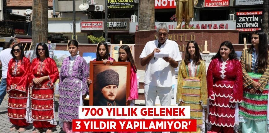 “700 YILLIK GELENEK 3 YILDIR YAPILAMIYOR”