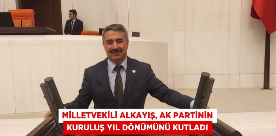 MİLLETVEKİLİ ALKAYIŞ, AK PARTİNİN KURULUŞ YIL DÖNÜMÜNÜ KUTLADI