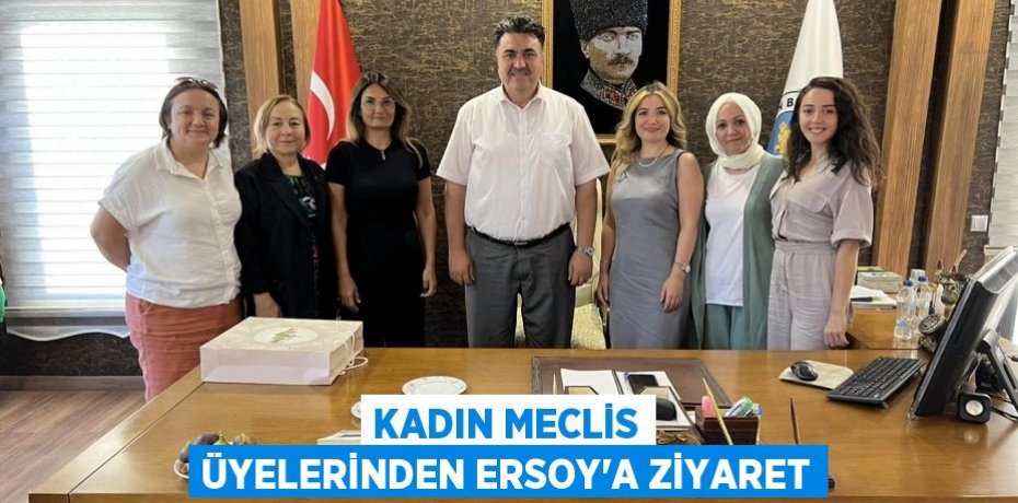 Kadın Meclis Üyelerinden Ersoy'a ziyaret