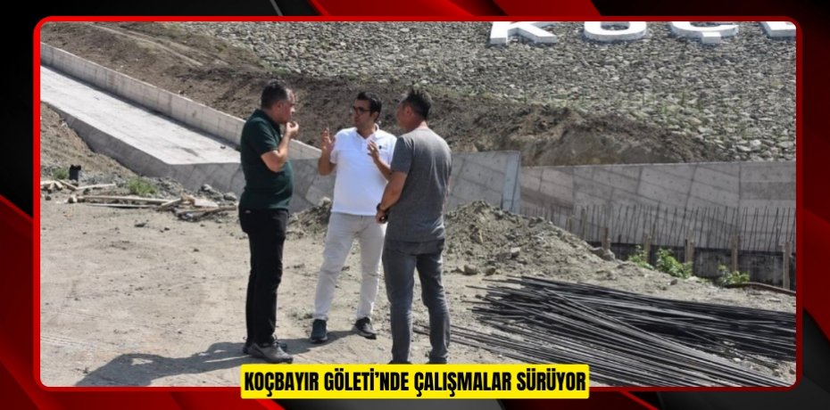 Koçbayır Göleti’nde çalışmalar sürüyor