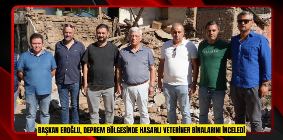 Başkan Eroğlu, deprem bölgesinde hasarlı veteriner binalarını inceledi