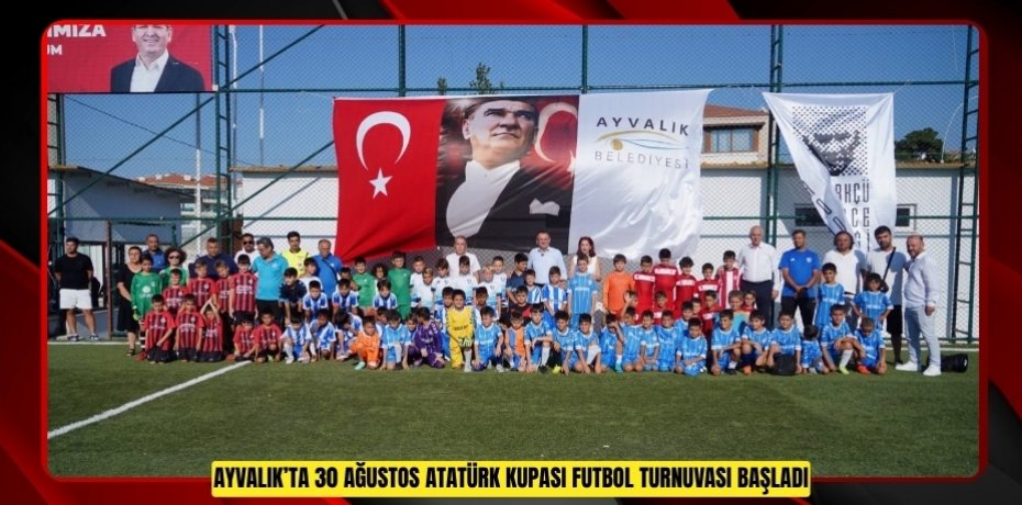 AYVALIK’TA 30 AĞUSTOS ATATÜRK KUPASI FUTBOL TURNUVASI BAŞLADI