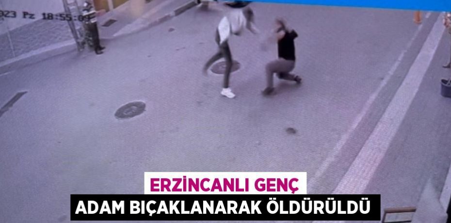 ERZİNCANLI GENÇ ADAM BIÇAKLANARAK ÖLDÜRÜLDÜ