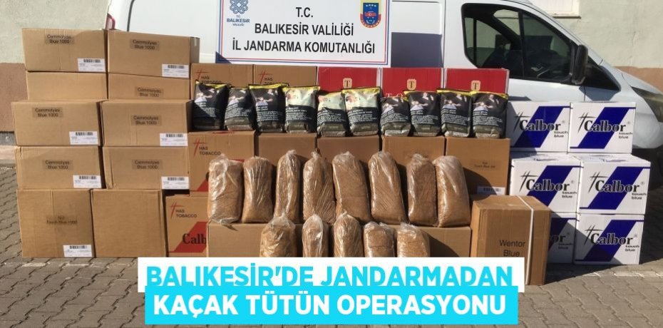 Balıkesir'de jandarmadan kaçak tütün operasyonu
