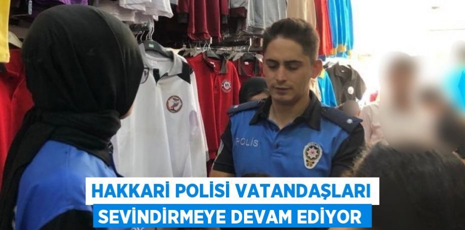 HAKKARİ POLİSİ VATANDAŞLARI SEVİNDİRMEYE DEVAM EDİYOR