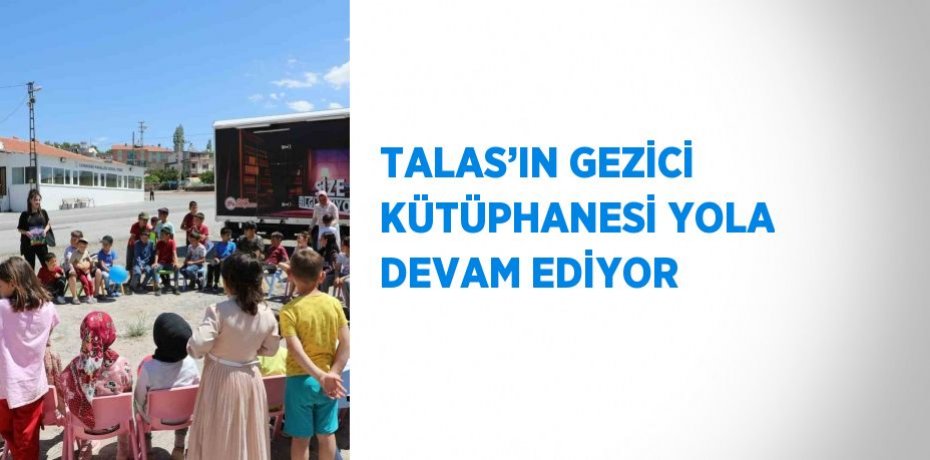TALAS’IN GEZİCİ KÜTÜPHANESİ YOLA DEVAM EDİYOR