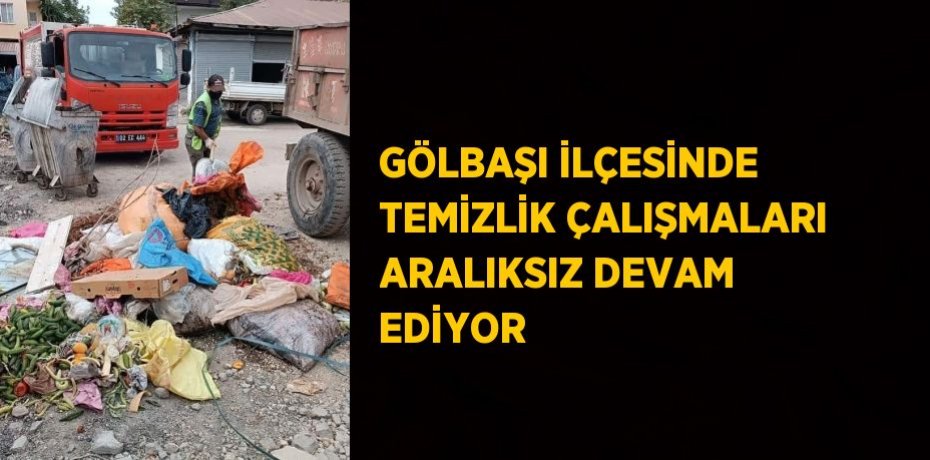 GÖLBAŞI İLÇESİNDE TEMİZLİK ÇALIŞMALARI ARALIKSIZ DEVAM EDİYOR