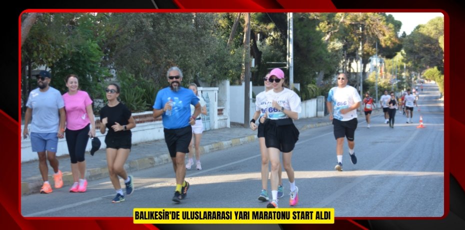 Balıkesir'de Uluslararası Yarı Maratonu start aldı 