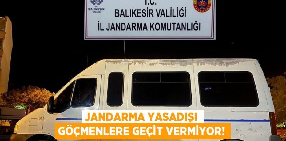 JANDARMA YASADIŞI GÖÇMENLERE GEÇİT VERMİYOR!