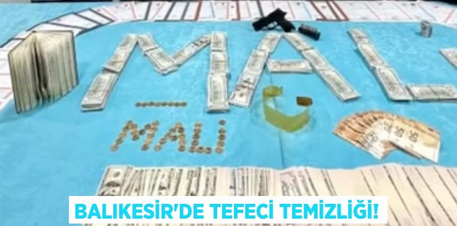 BALIKESİR’DE TEFECİ TEMİZLİĞİ!
