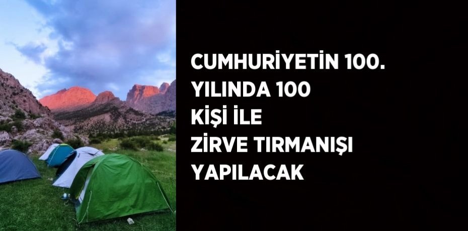 CUMHURİYETİN 100. YILINDA 100 KİŞİ İLE ZİRVE TIRMANIŞI YAPILACAK