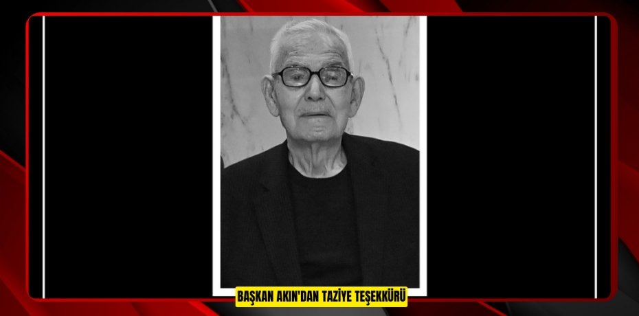 BAŞKAN AKIN'DAN TAZİYE TEŞEKKÜRÜ