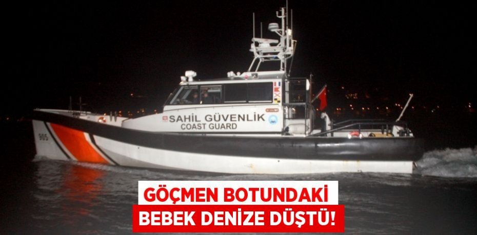 GÖÇMEN BOTUNDAKİ BEBEK DENİZE DÜŞTÜ!