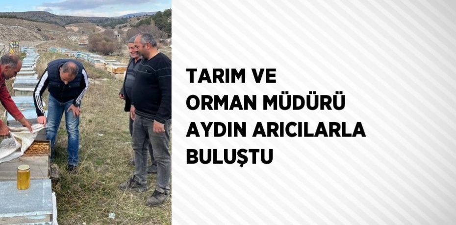 TARIM VE ORMAN MÜDÜRÜ AYDIN ARICILARLA BULUŞTU