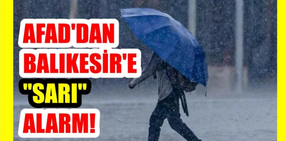 AFAD'DAN BALIKESİR'E "SARI" ALARM!