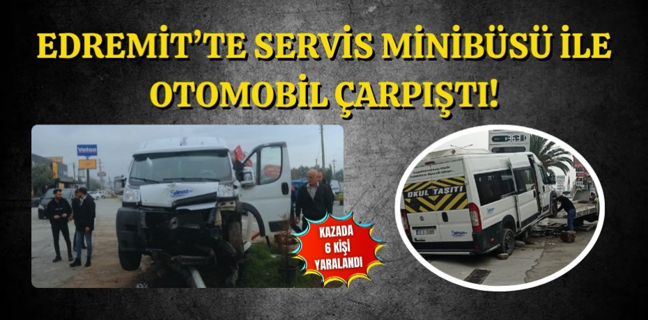 Edremit’te servis minibüsü ile otomobil çarpıştı!