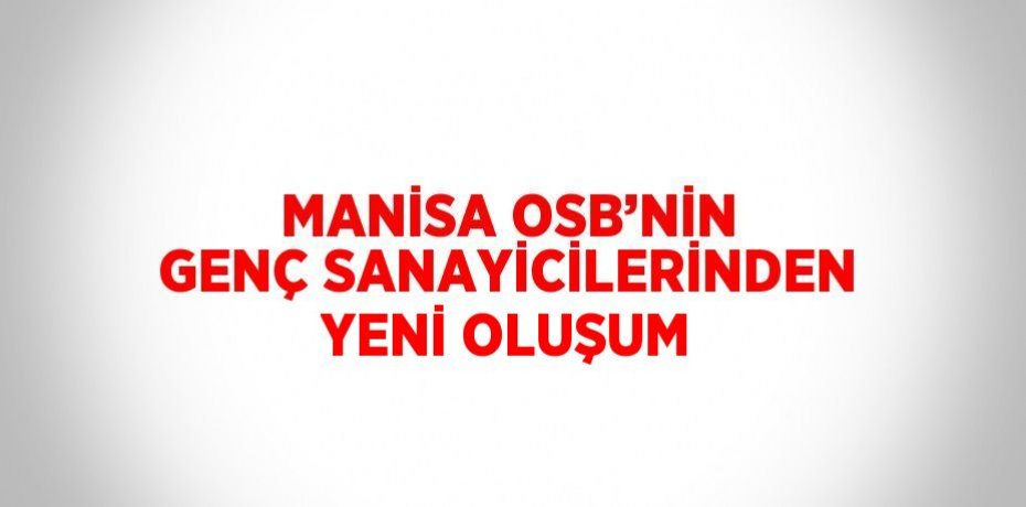 MANİSA OSB’NİN GENÇ SANAYİCİLERİNDEN YENİ OLUŞUM