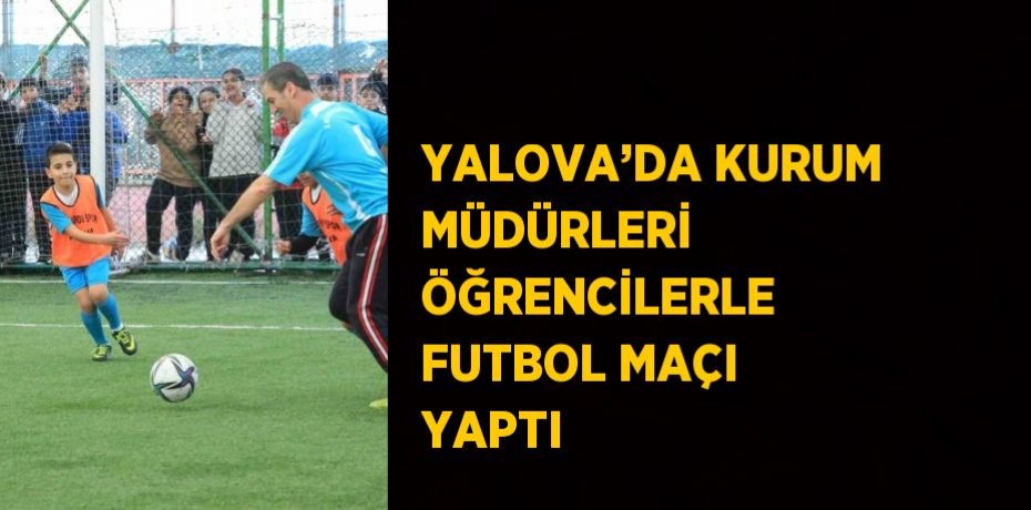 YALOVA’DA KURUM MÜDÜRLERİ ÖĞRENCİLERLE FUTBOL MAÇI YAPTI