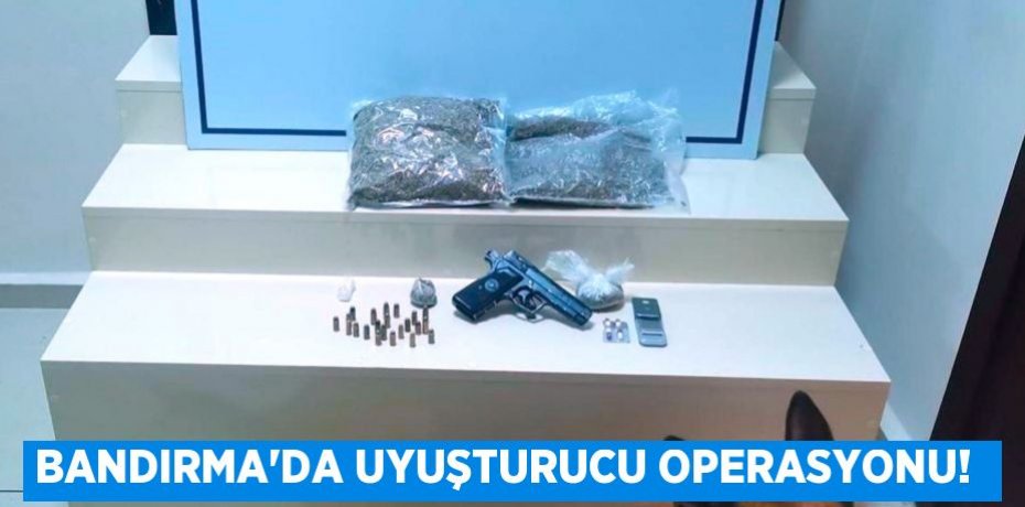 BANDIRMA’DA UYUŞTURUCU OPERASYONU! 