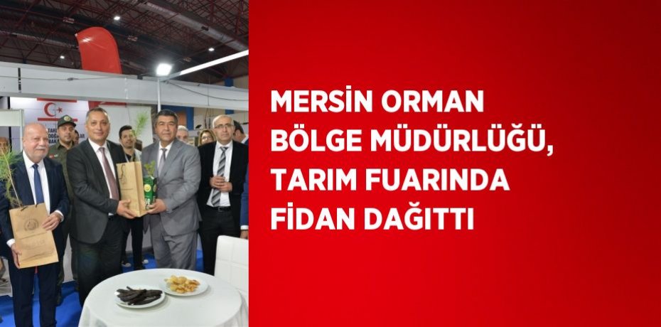 MERSİN ORMAN BÖLGE MÜDÜRLÜĞÜ, TARIM FUARINDA FİDAN DAĞITTI
