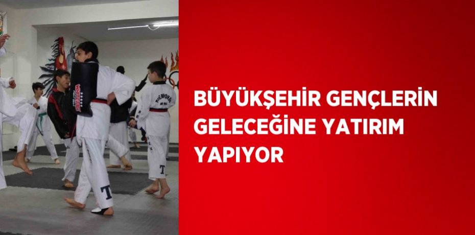BÜYÜKŞEHİR GENÇLERİN GELECEĞİNE YATIRIM YAPIYOR