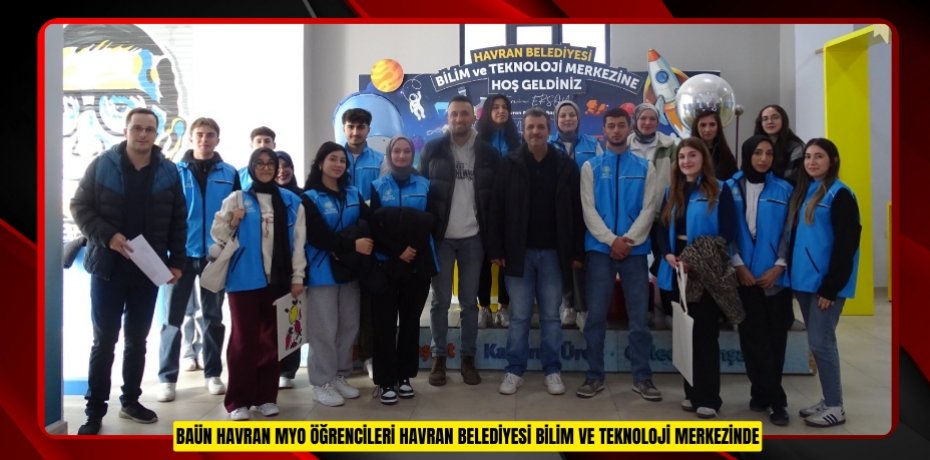 BAÜN HAVRAN MYO ÖĞRENCİLERİ HAVRAN BELEDİYESİ BİLİM VE TEKNOLOJİ MERKEZİNDE
