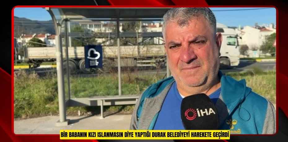 Bir babanın kızı ıslanmasın diye yaptığı durak belediyeyi harekete geçirdi