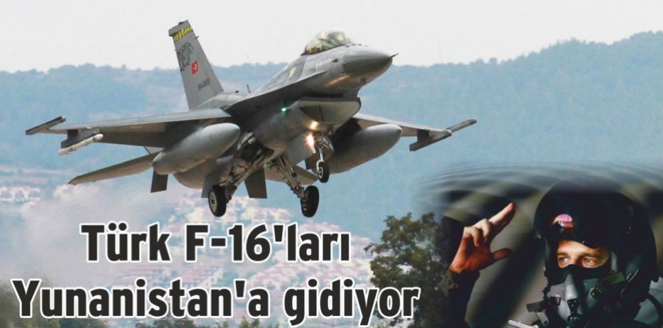 Türk F-16'ları Yunanistan'a gidiyor