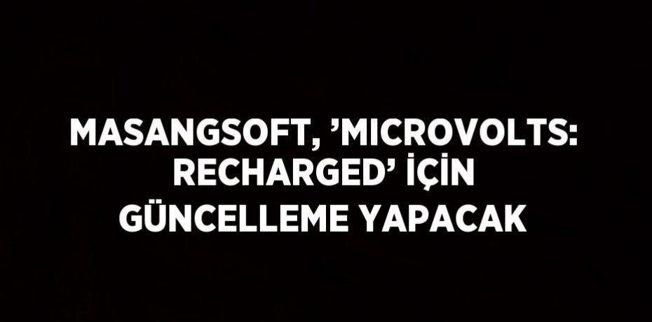 MASANGSOFT, ’MICROVOLTS: RECHARGED’ İÇİN GÜNCELLEME YAPACAK