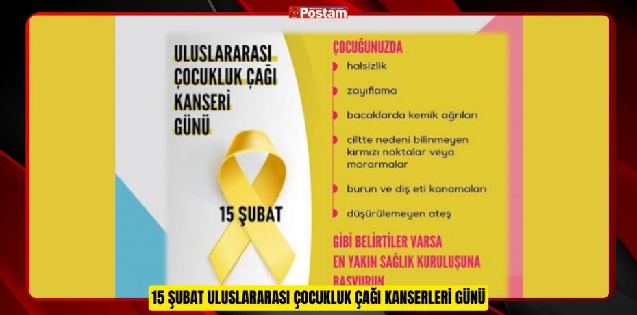 15 ŞUBAT ULUSLARARASI ÇOCUKLUK ÇAĞI KANSERLERİ GÜNÜ