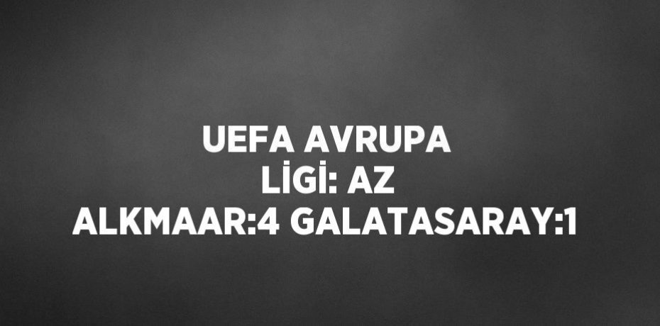 UEFA AVRUPA LİGİ: AZ ALKMAAR:4 GALATASARAY:1