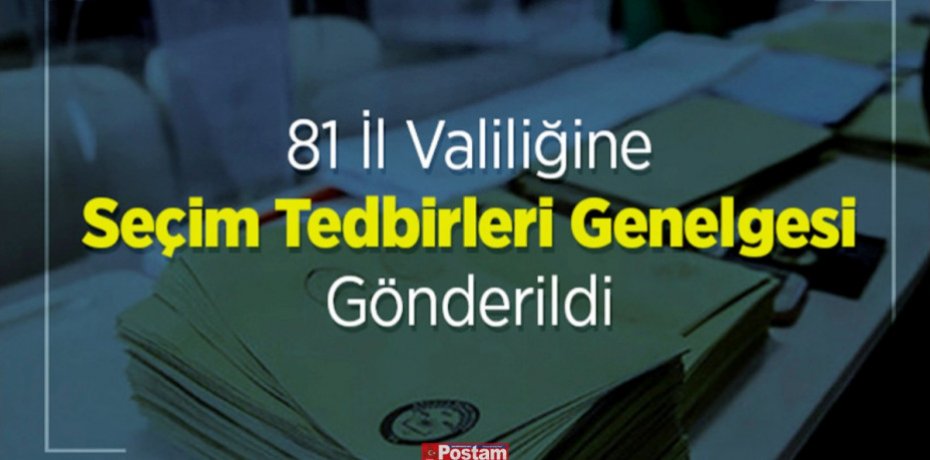 81 İl Valiliğine Seçim Tedbirleri Genelgesi Gönderildi