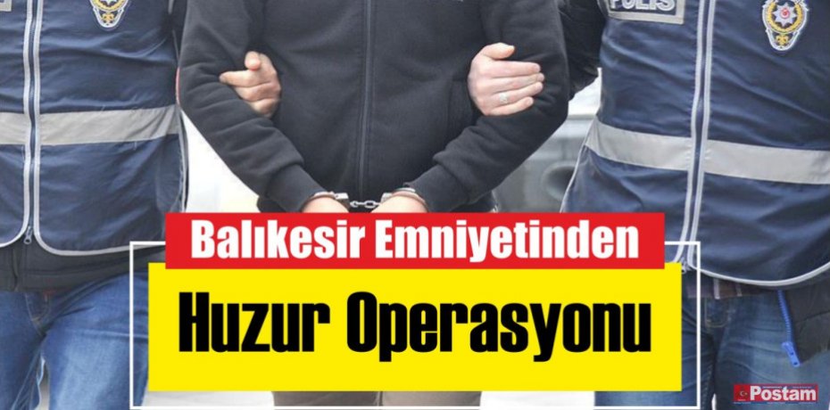 Balıkesir Emniyetinden Huzur Operasyonu