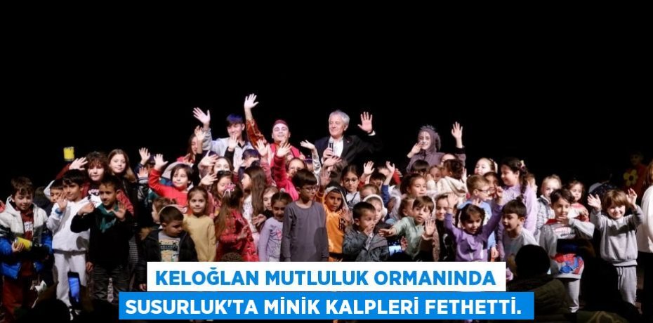 Keloğlan Mutluluk Ormanında Susurluk’ta Minik Kalpleri Fethetti.