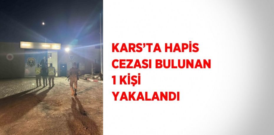 KARS’TA HAPİS CEZASI BULUNAN 1 KİŞİ YAKALANDI