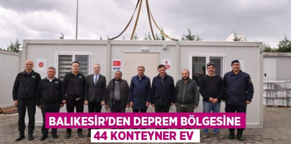 Balıkesir'den deprem bölgesine 44 konteyner ev