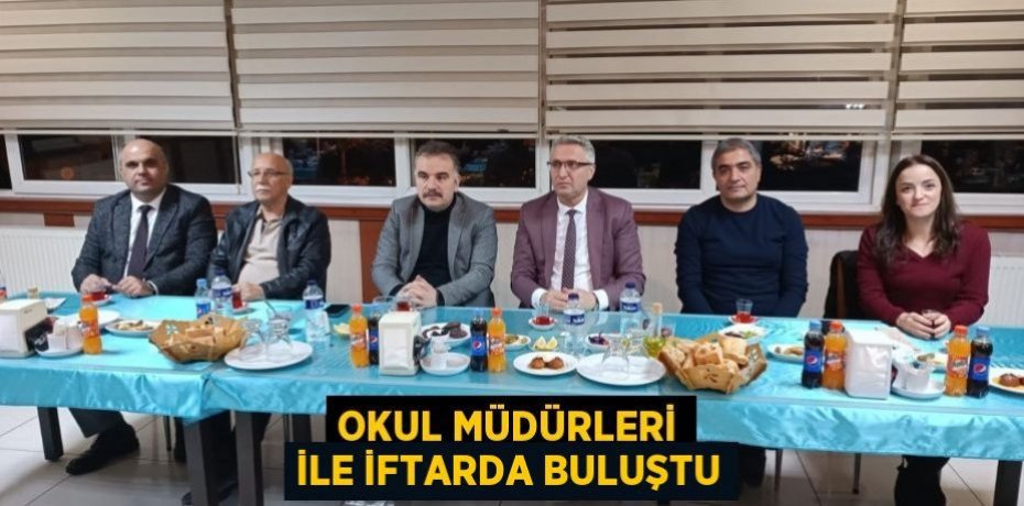 Okul Müdürleri ile İftarda Buluştu