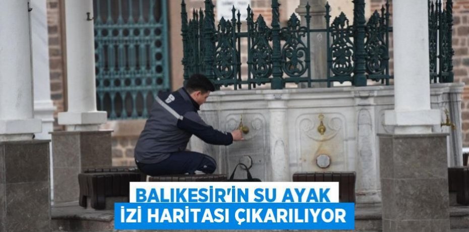 Balıkesir’in su ayak izi haritası çıkarılıyor