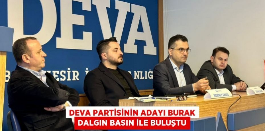 DEVA PARTİSİNİN ADAYI BURAK DALGIN BASIN İLE BULUŞTU
