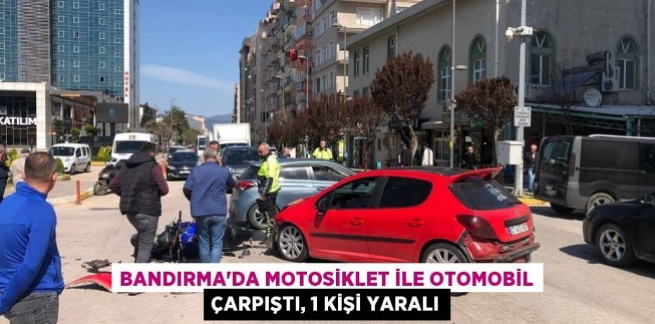 Bandırma'da motosiklet ile otomobil çarpıştı, 1 kişi yaralı