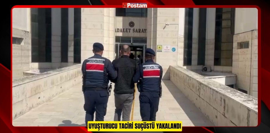 UYUŞTURUCU TACİRİ SUÇÜSTÜ YAKALANDI