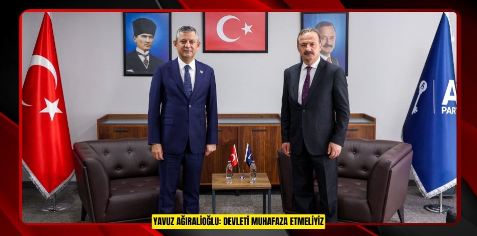 YAVUZ AĞIRALİOĞLU: DEVLETİ MUHAFAZA ETMELİYİZ